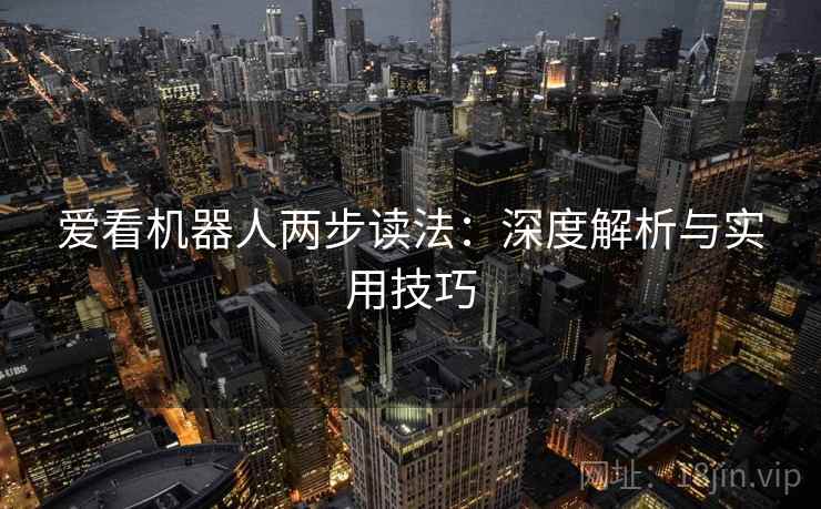 爱看机器人两步读法：深度解析与实用技巧