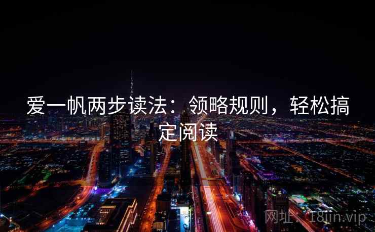 爱一帆两步读法：领略规则，轻松搞定阅读
