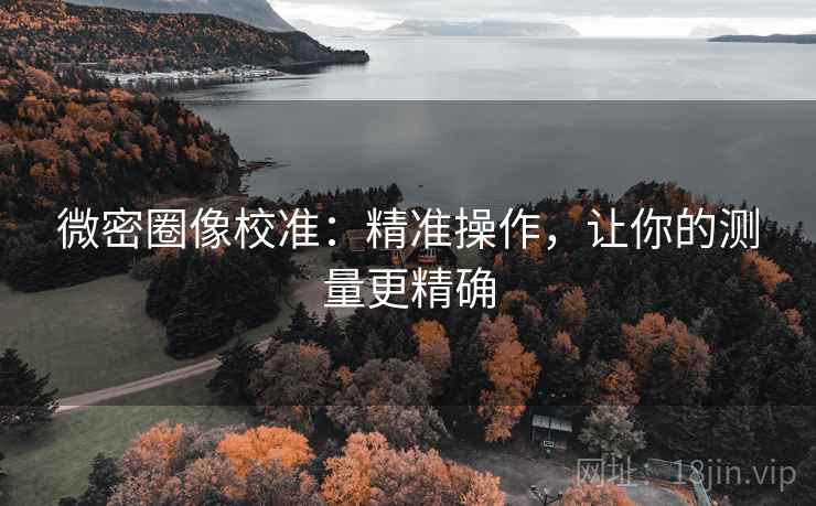 微密圈像校准：精准操作，让你的测量更精确
