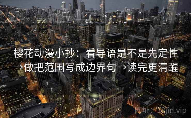 樱花动漫小抄：看导语是不是先定性→做把范围写成边界句→读完更清醒
