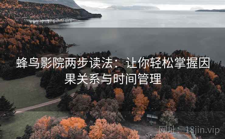 蜂鸟影院两步读法：让你轻松掌握因果关系与时间管理