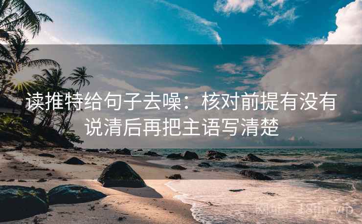 读推特给句子去噪：核对前提有没有说清后再把主语写清楚